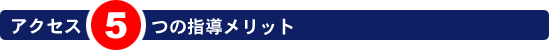 アクセス5つの指導メリット