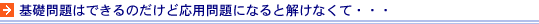 基礎問題はできるのだけど応用問題になると解けなくて・・・