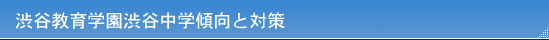 渋谷教育学園渋谷中学傾向と対策