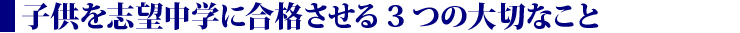 子供を志望中学校に合格させる３つの大切なこと