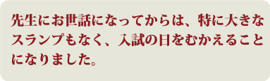 過去問を徹底的にやりこみ自信を持って当日をむかえられました。