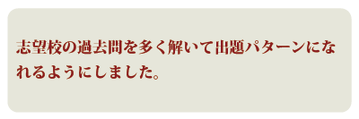 志望校の過去問を多く解いて出題パターンになれるようにしました。