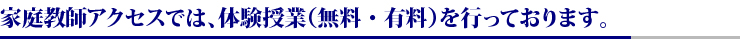 家庭教師アクセスでは、体験授業（無料・有料）を行っております。
